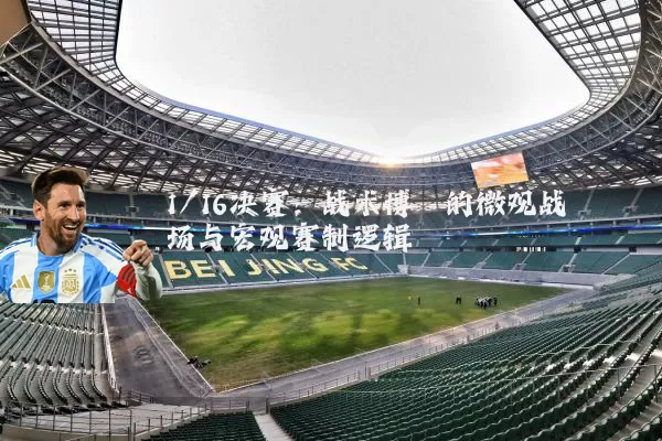 1/16决赛:战术博弈的微观战场与宏观赛制逻辑