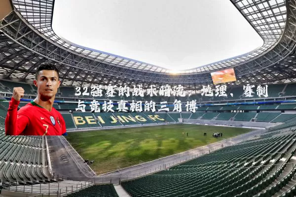 32强赛的战术暗流：地理、赛制与竞技真相的三角博弈
