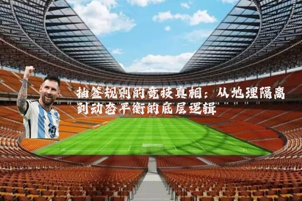 抽签规则的竞技真相：从地理隔离到动态平衡的底层逻辑