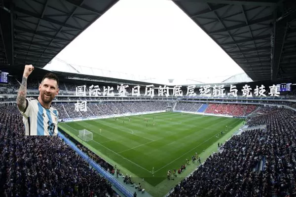 国际比赛日历的底层逻辑与竞技真相
